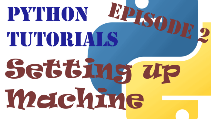 Python Tutorials - Episode 2 - Setting up Machine | Explained Guide